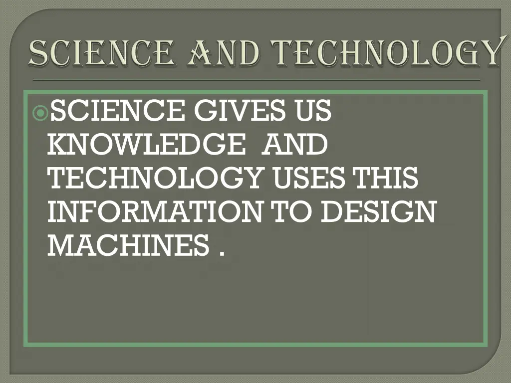 science gives us knowledge and technology uses