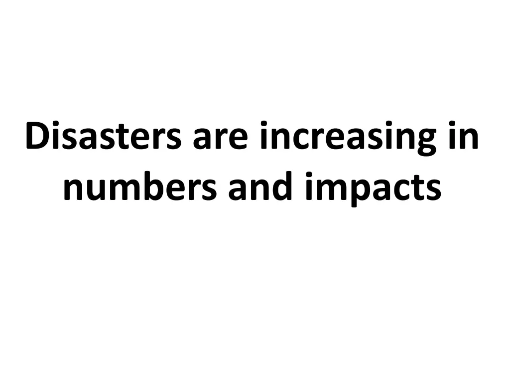 disasters are increasing in numbers and impacts