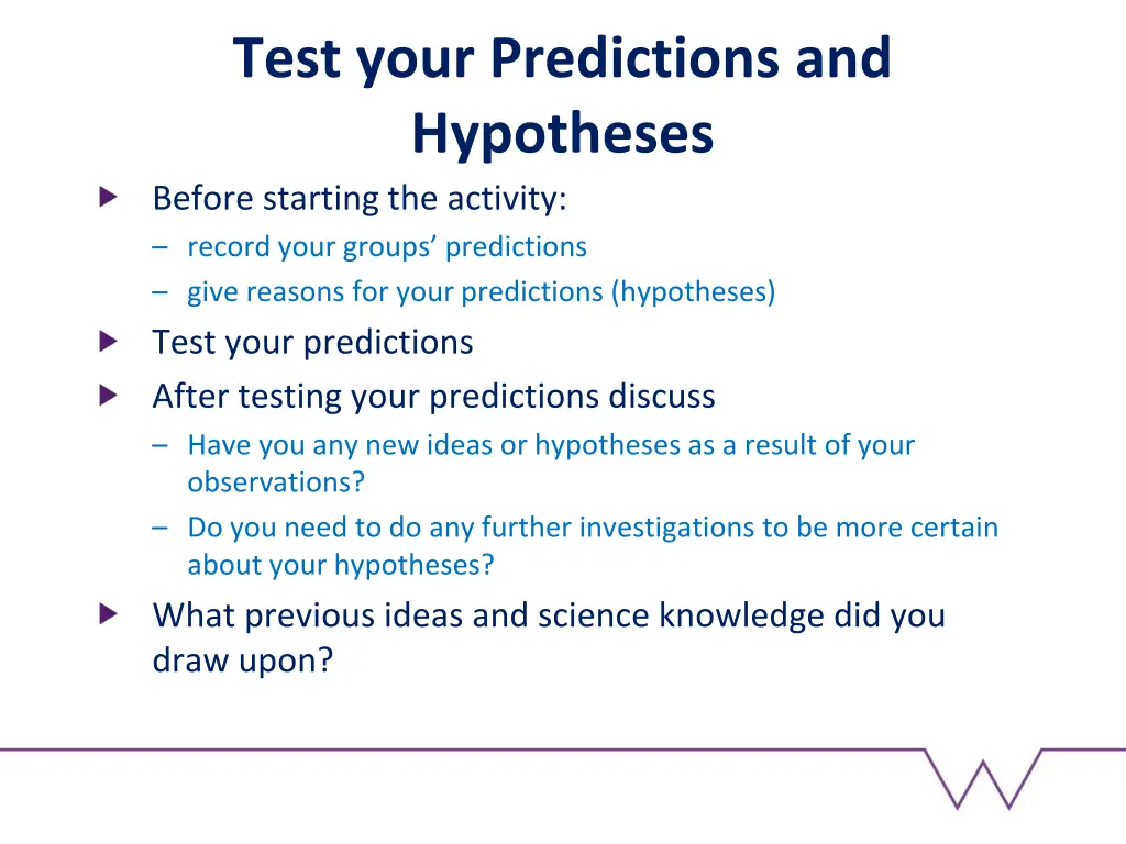 test your predictions and hypotheses before