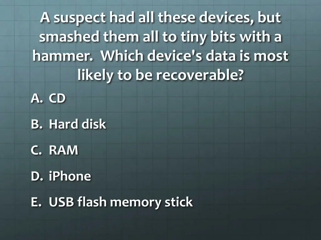 a suspect had all these devices but smashed them