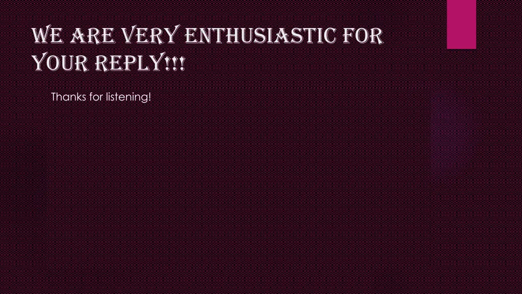 we are very enthusiastic for your reply