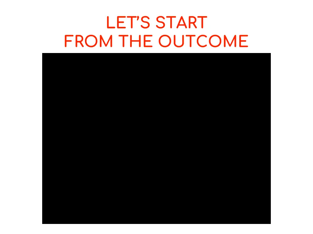 let s start from the outcome