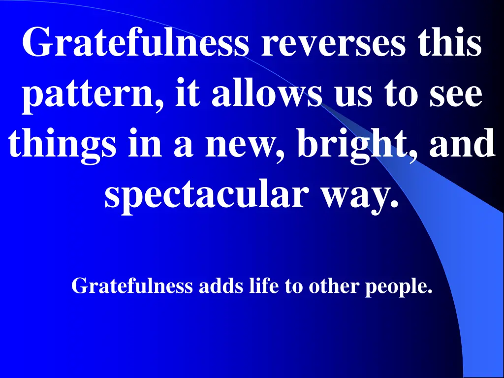 gratefulness reverses this pattern it allows