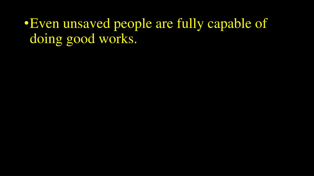 even unsaved people are fully capable of doing