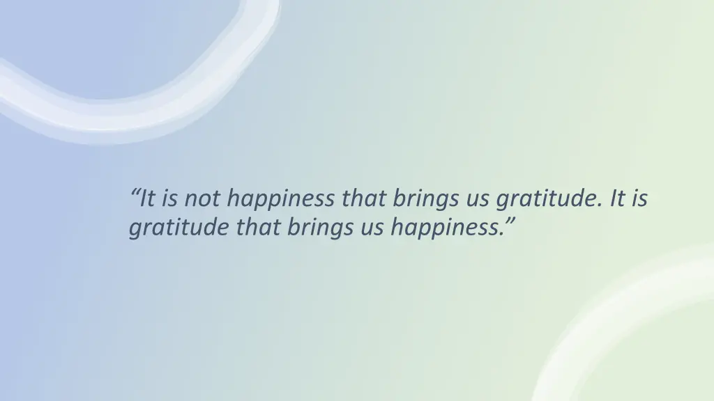 it is not happiness that brings us gratitude