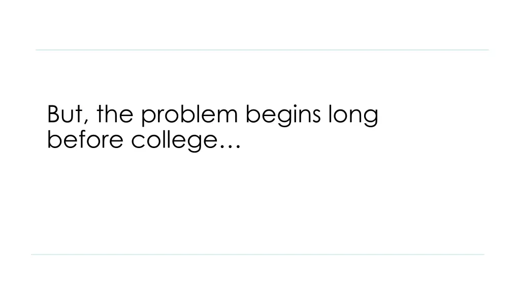 but the problem begins long before college