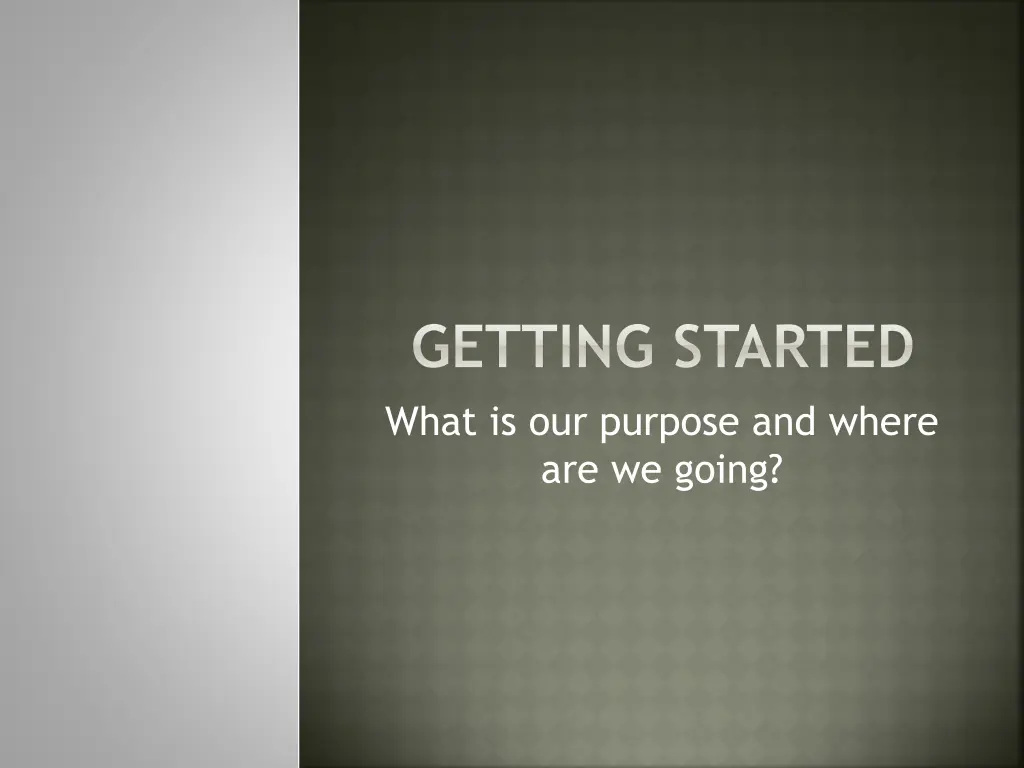 getting started what is our purpose and where