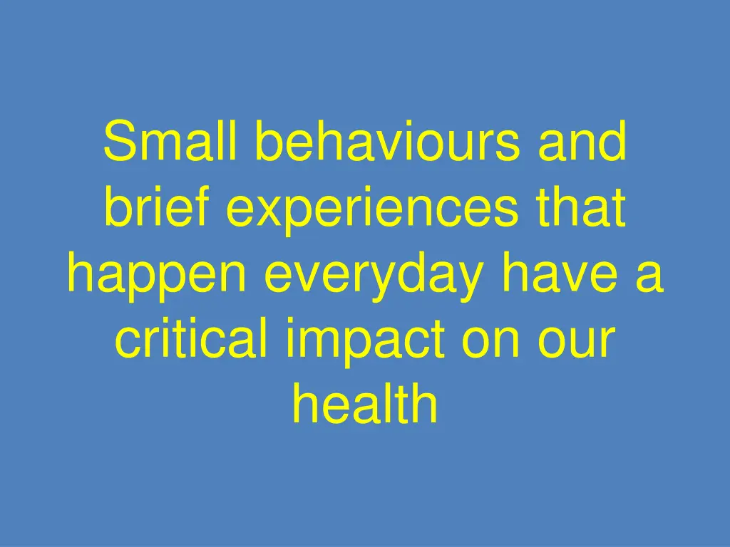 small behaviours and brief experiences that