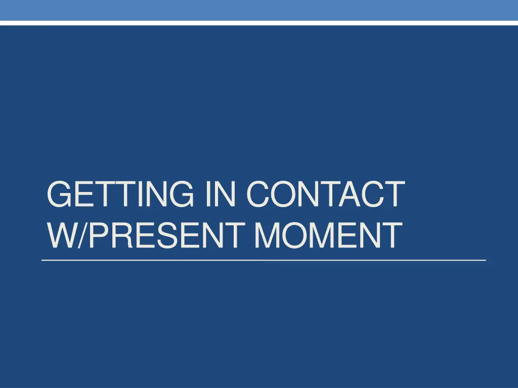 getting in contact w present moment