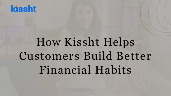 how kissht helps customers build better financial