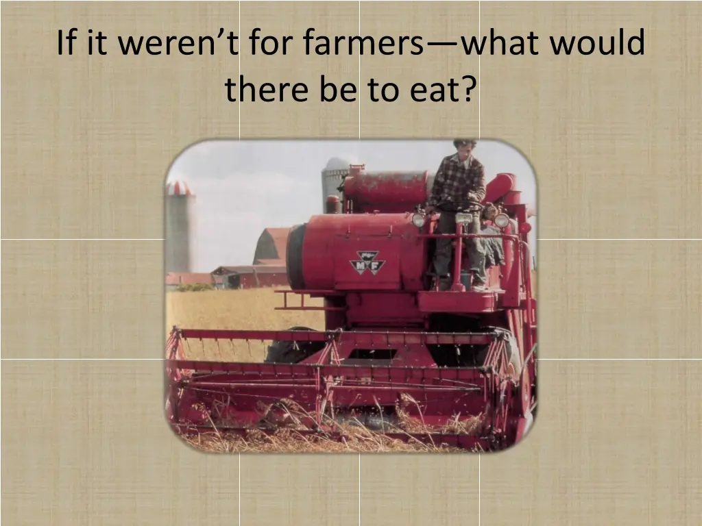 if it weren t for farmers what would there