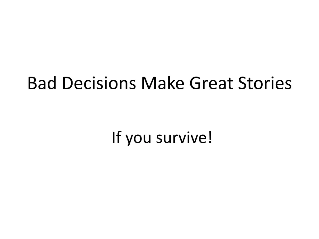 bad decisions make great stories