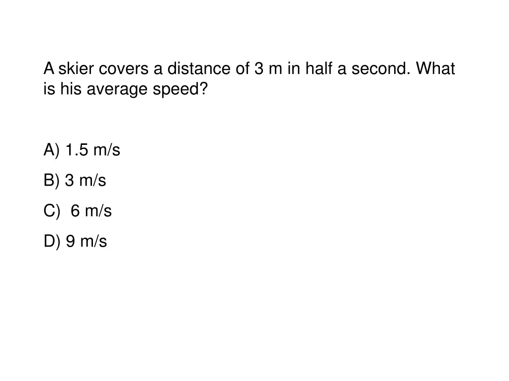 a skier covers a distance of 3 m in half a second