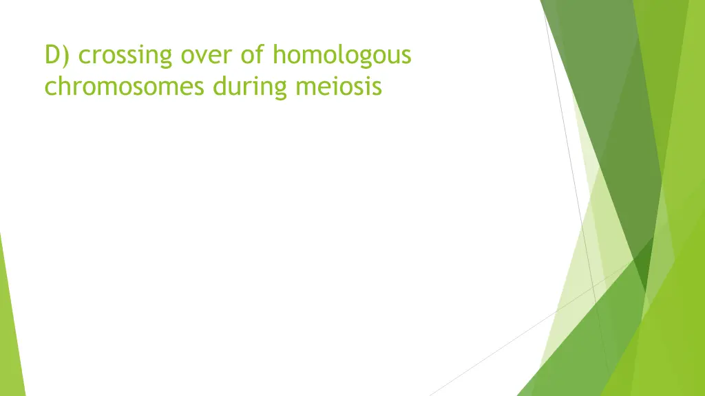 d crossing over of homologous chromosomes during