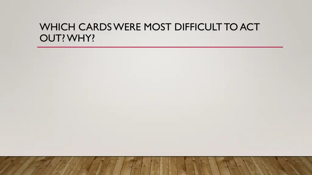 which cards were most difficult to act out why