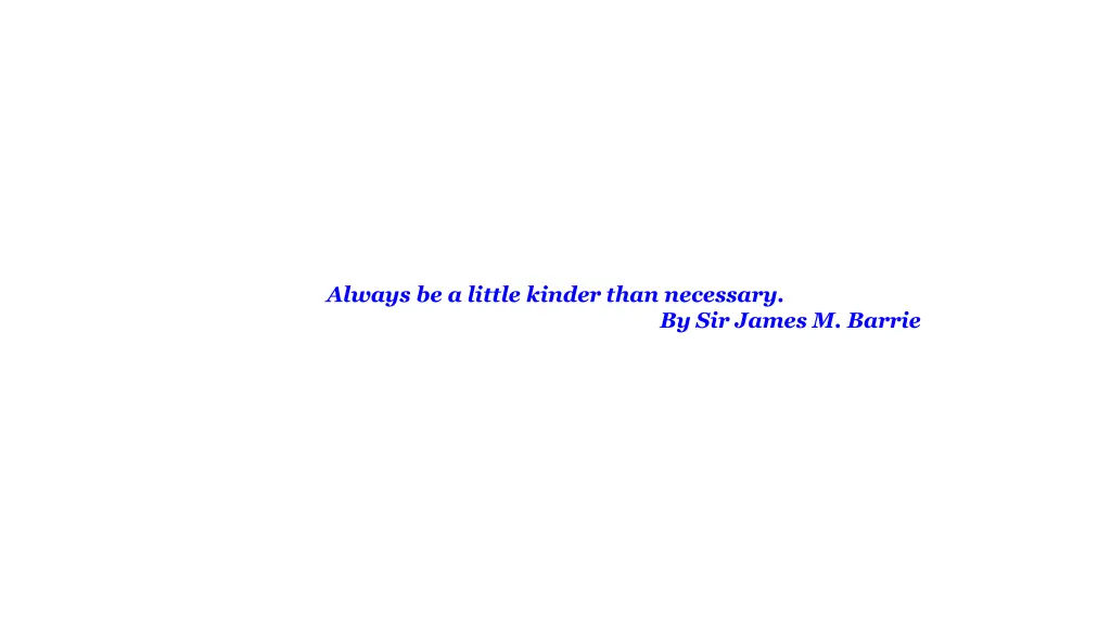 always be a little kinder than necessary