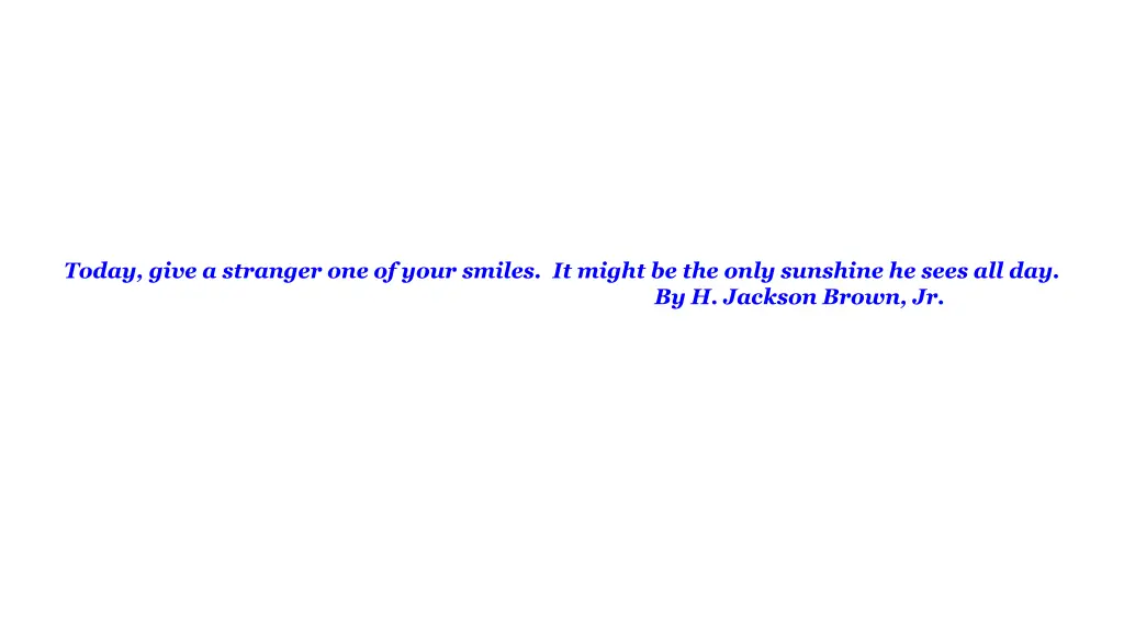 today give a stranger one of your smiles it might