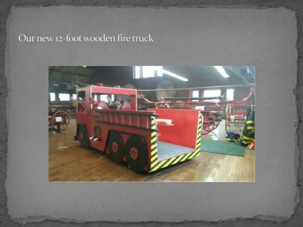 our new 12 foot wooden fire truck