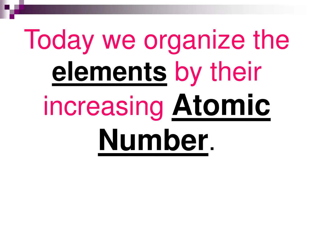 today we organize the elements by their