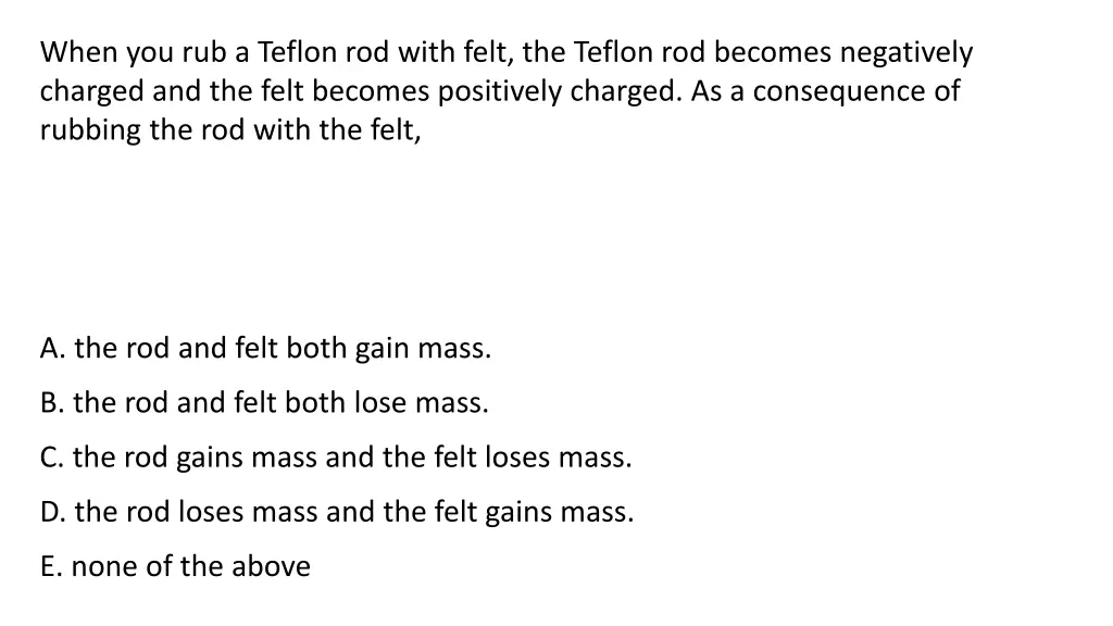 when you rub a teflon rod with felt the teflon