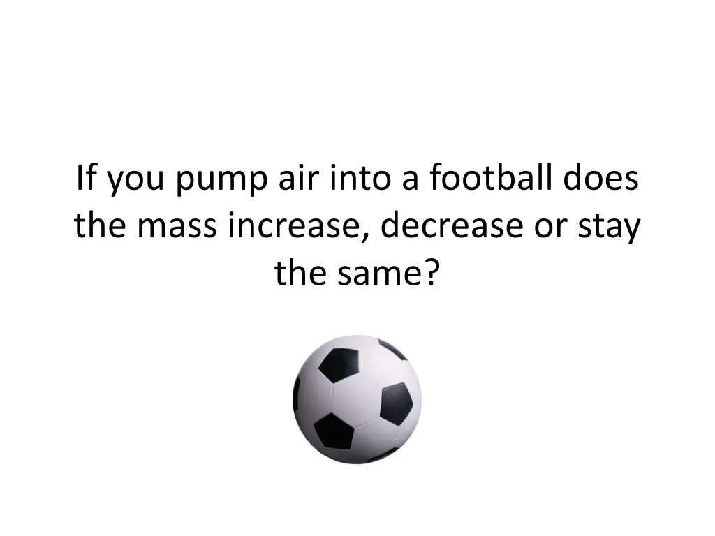 if you pump air into a football does the mass