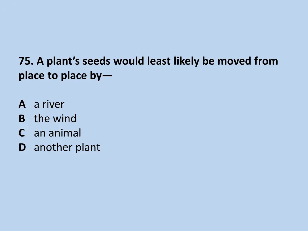 75 a plant s seeds would least likely be moved