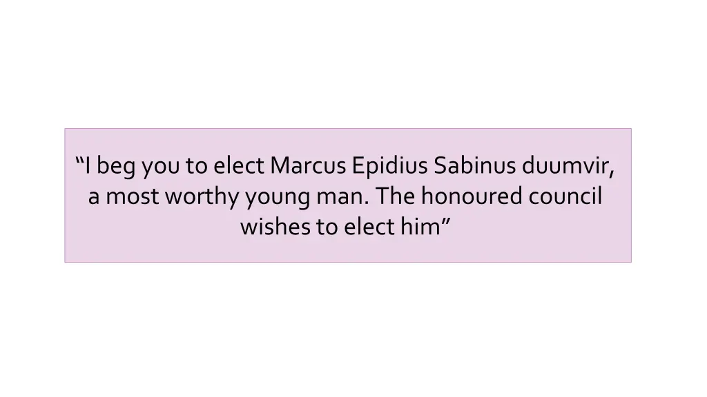 i beg you to elect marcus epidius sabinus duumvir