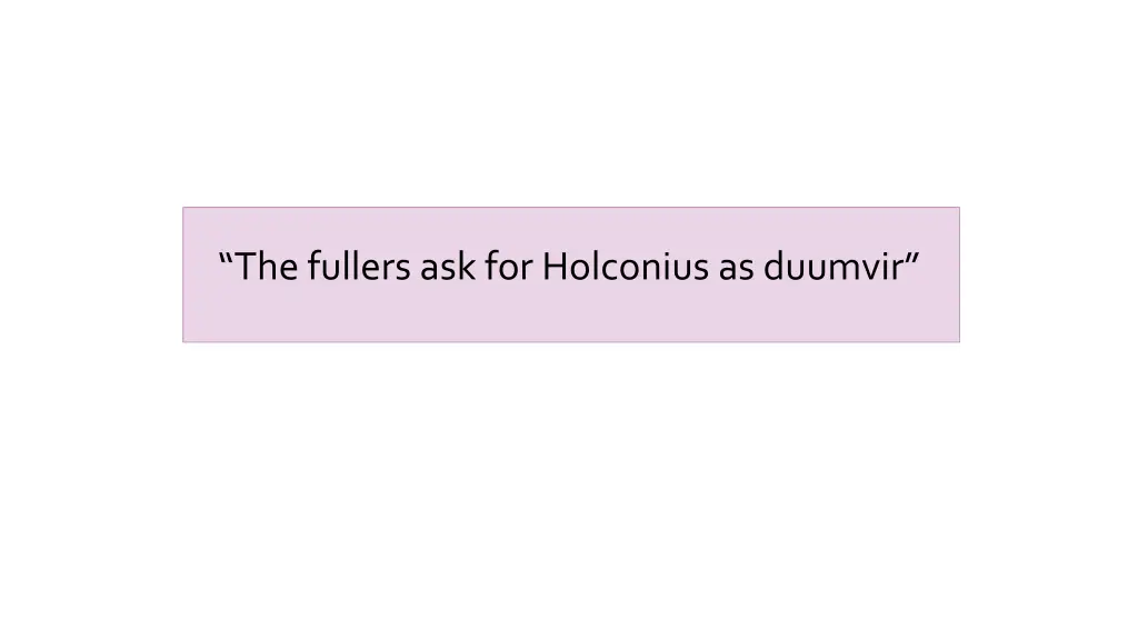 the fullers ask for holconius as duumvir