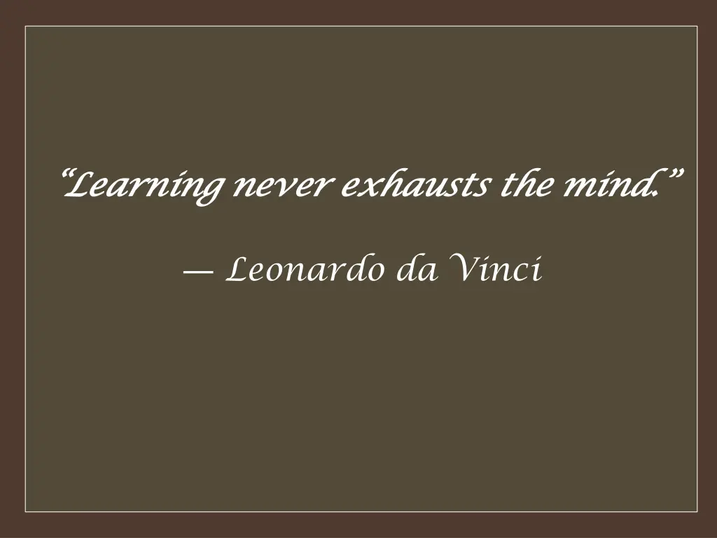 learning never exhausts the mind learning never