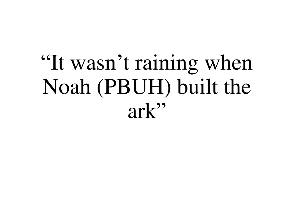 it wasn t raining when noah pbuh built the ark