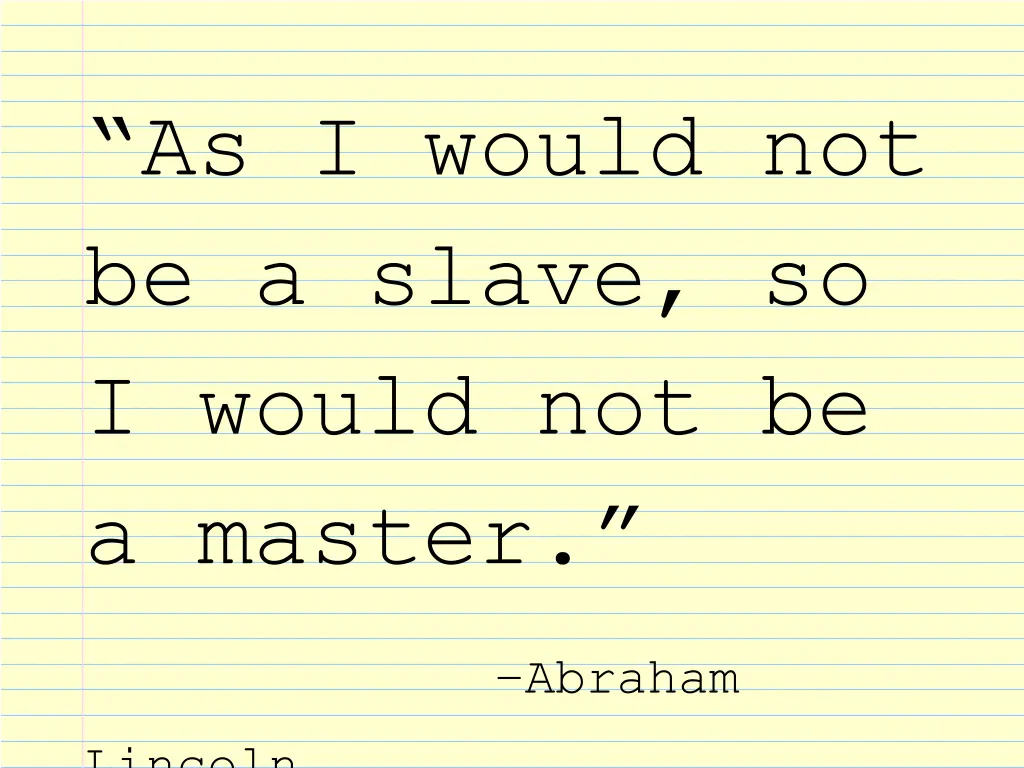 as i would not be a slave so i would