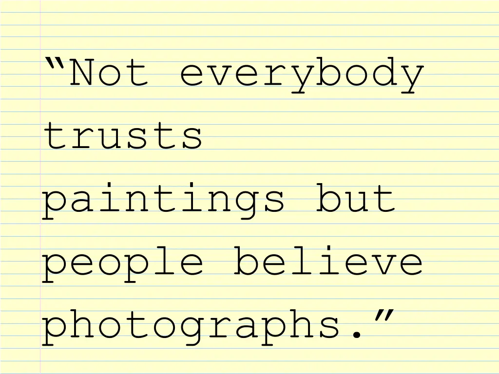 not everybody trusts paintings but people believe