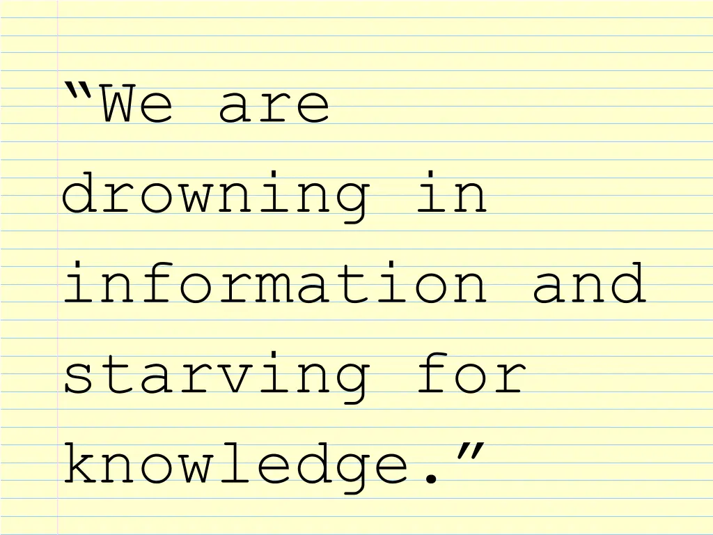 we are drowning in information and starving