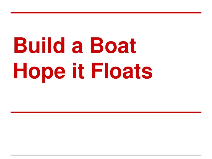 build a boat hope it floats