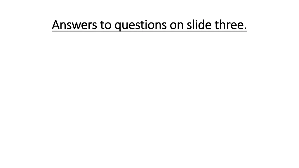 answers to questions on slide three answers