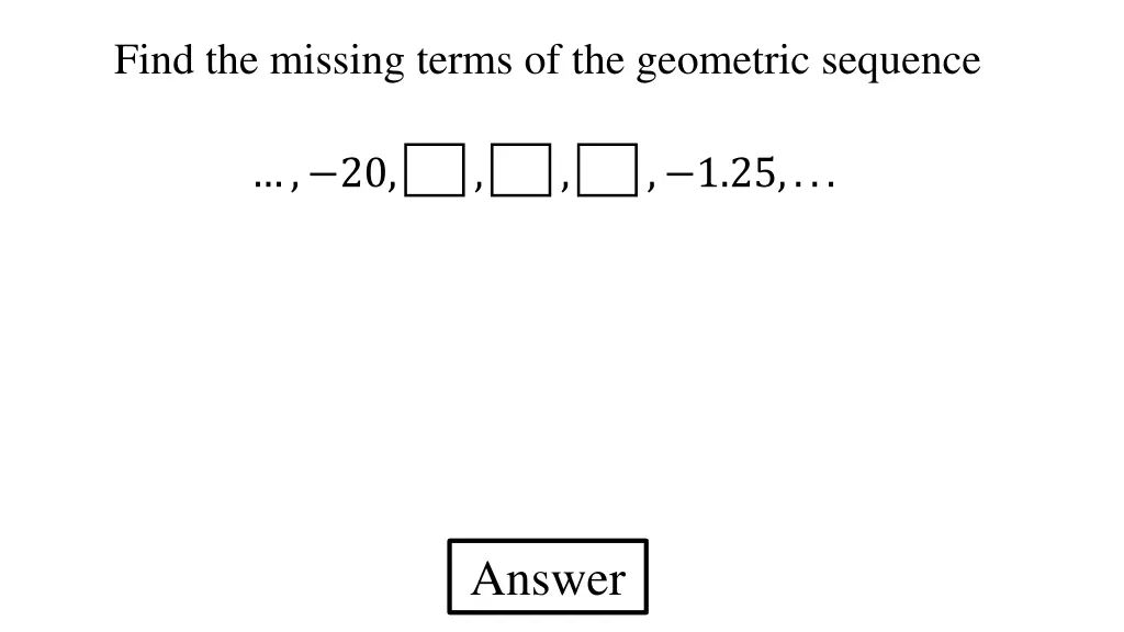 find the missing terms of the geometric sequence