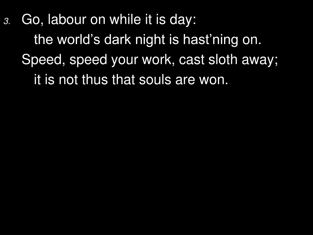 3 go labour on while it is day the world s dark