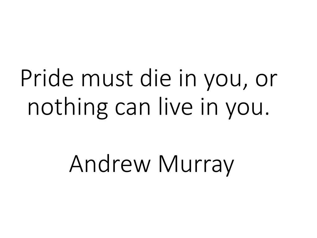 pride must die in you or nothing can live in you