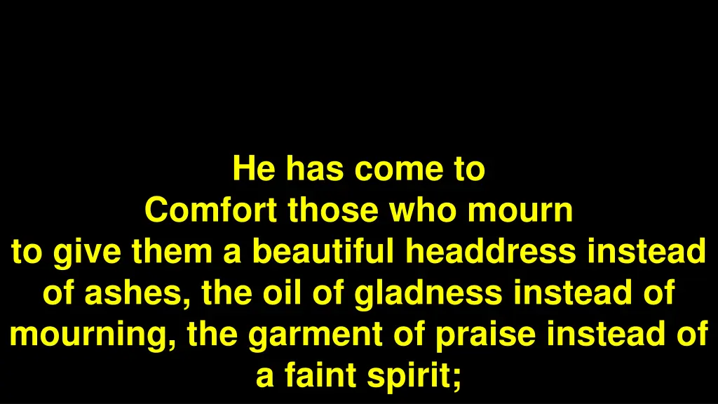 he has come to comfort those who mourn to give