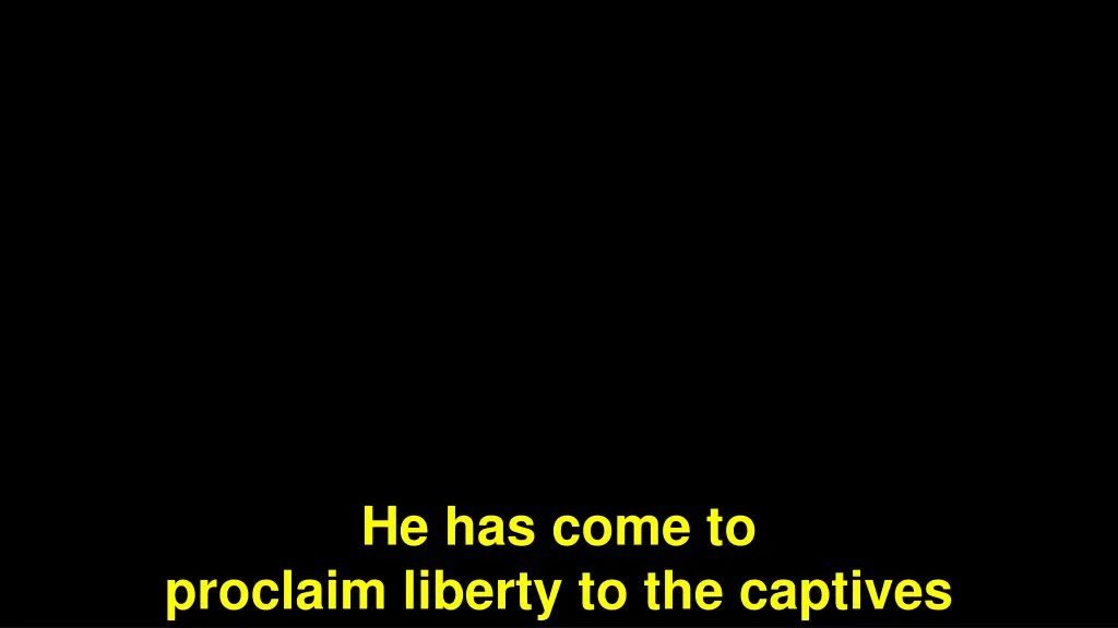 he has come to proclaim liberty to the captives