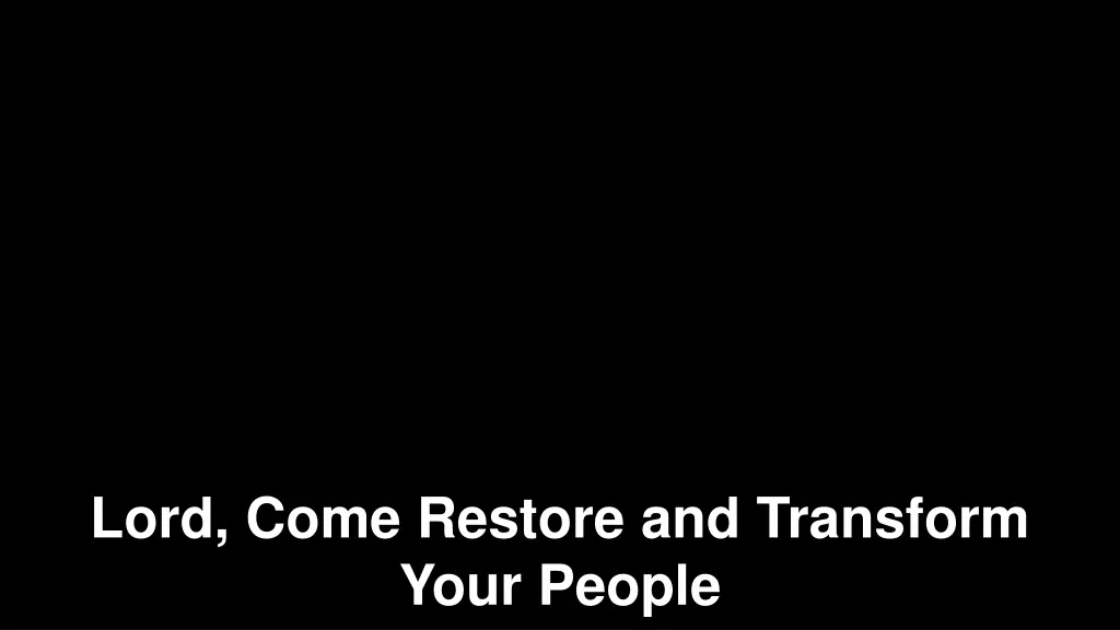 lord come restore and transform your people