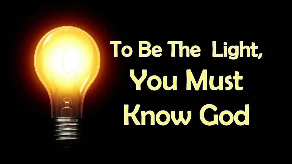 to be the light you must know god