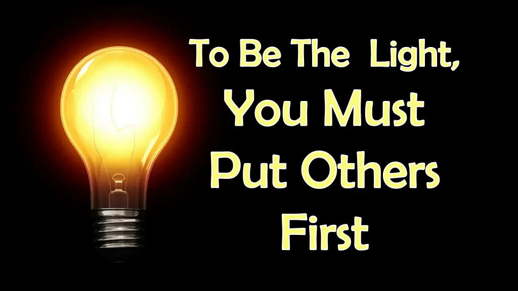 to be the light you must put others first