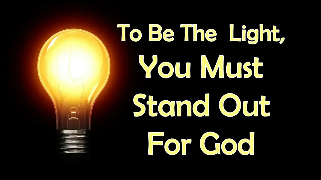 to be the light you must stand out for god