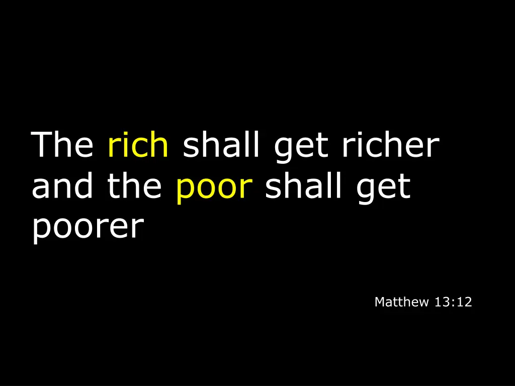 the rich shall get richer and the poor shall