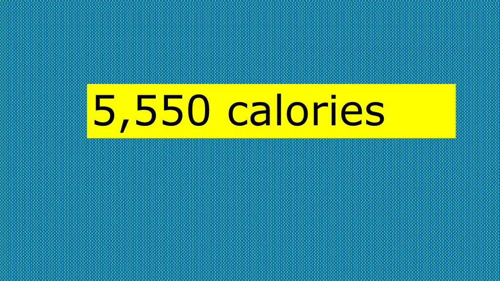 5 550 calories