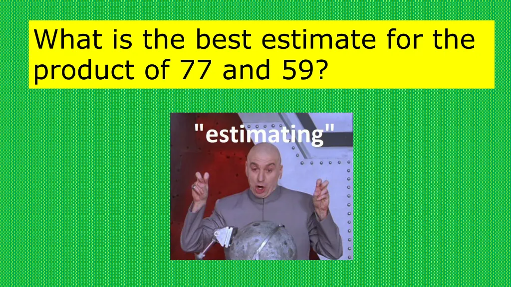 what is the best estimate for the product 1