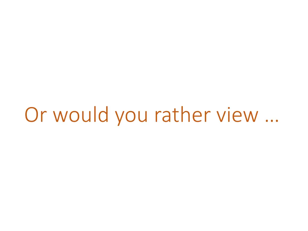 or would you rather view