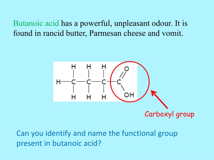 butanoic acid has a powerful unpleasant odour