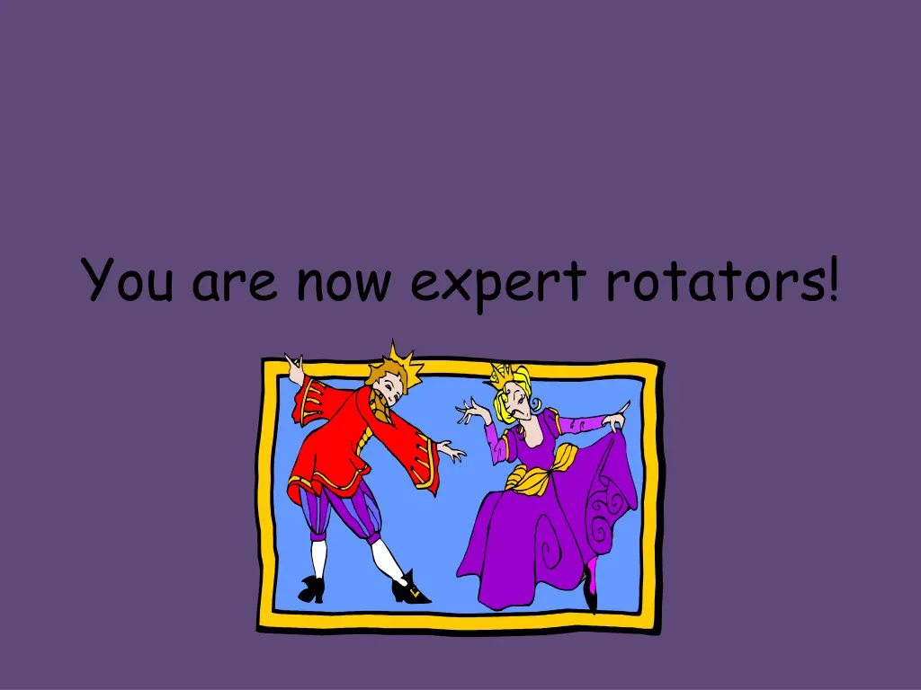 you are now expert rotators